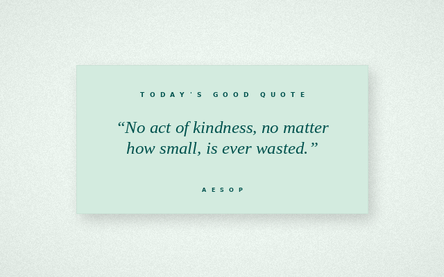 The Good Daily quote graphic for 2026-08-12: No act of kindness, no matter how small, is ever wasted. — Aesop