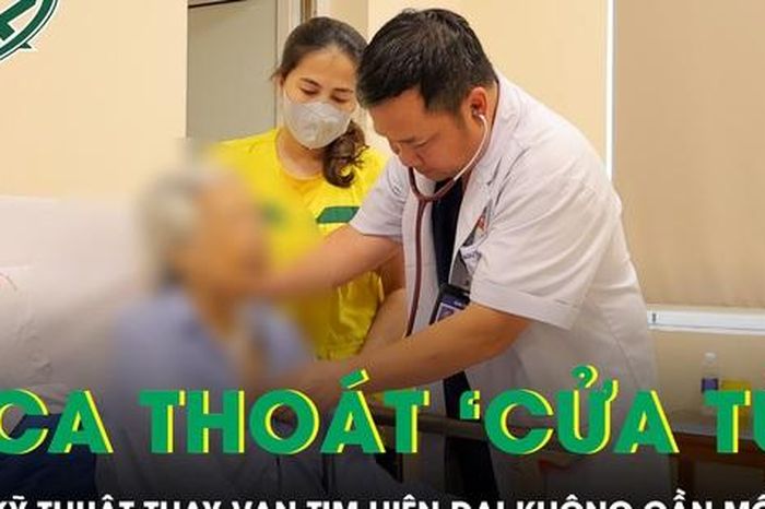 Liên tiếp 2 ca bệnh thoát 'cửa tử' nhờ kỹ thuật thay van tim hiện đại không cần mổ mở - Báo Sức Khỏe &amp; Đời Sống