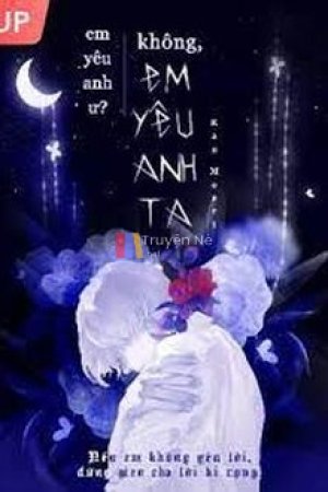 Em Yêu Anh Ư..... Không Em Yêu Anh Ta