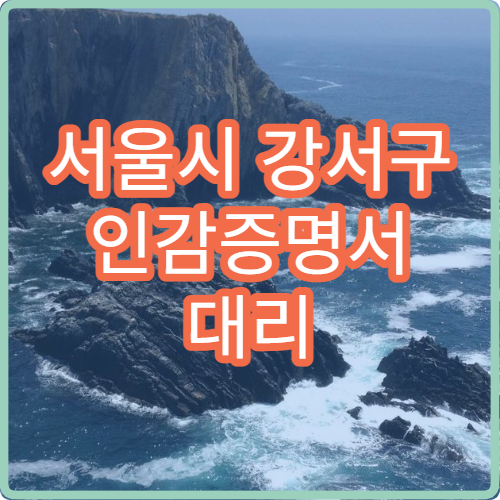 서울시 강서구 인감증명서 대리 발급 방법 가족 대신 신청하는 절차 정리