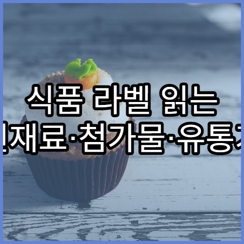식품 라벨 읽는 법(원재료·첨가물·유통기한) 쉽게 설명
