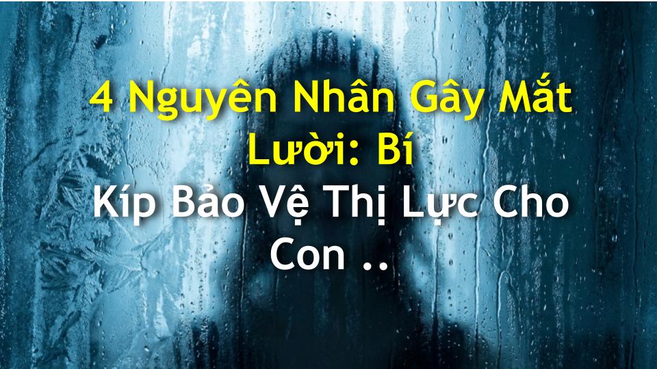 4 Nguyên Nhân Gây Mắt Lười: Bí Kíp Bảo Vệ Thị Lực Cho Con Bạn