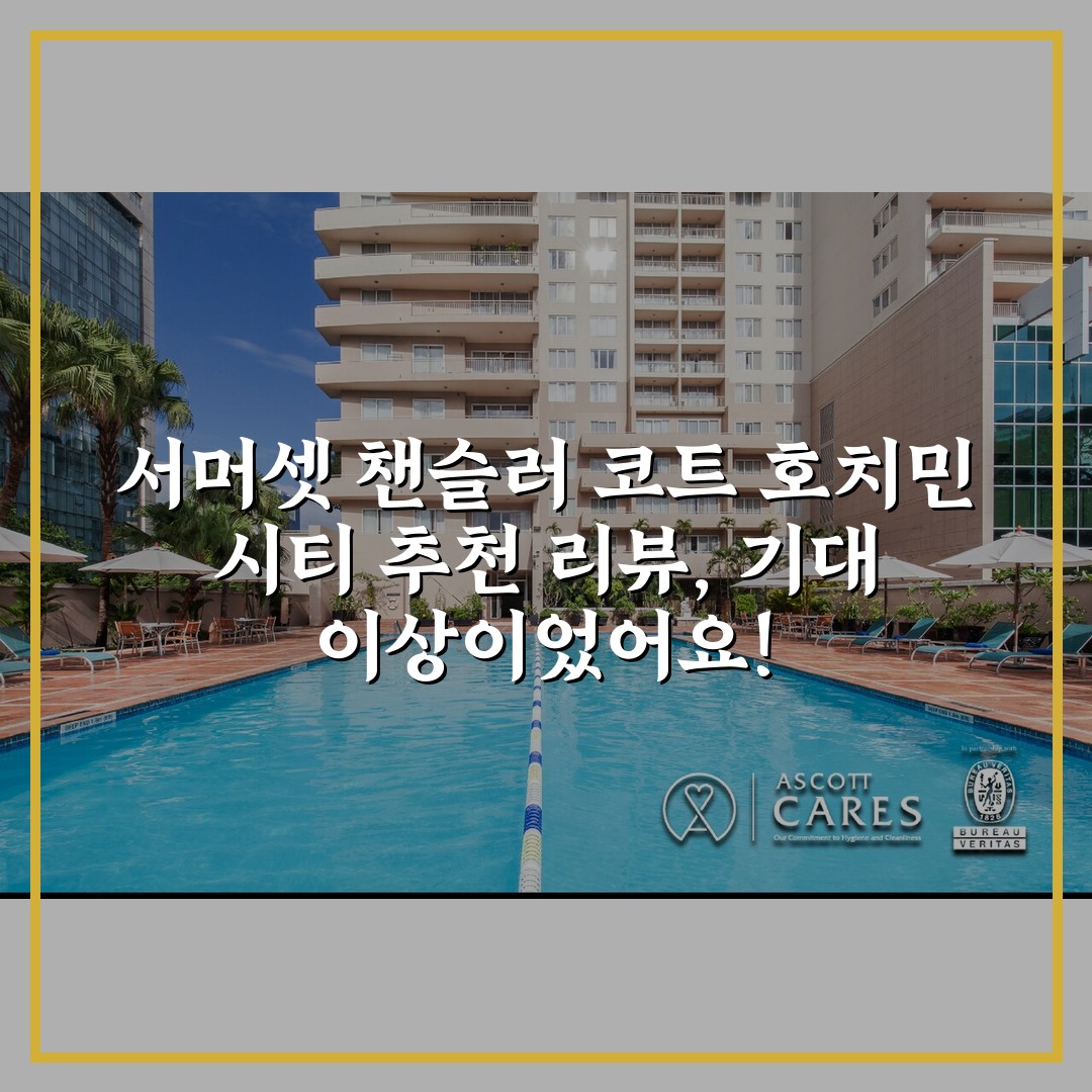 서머셋 챈슬러 코트 호치민 시티 추천 리뷰, 기대 이상이었어요!