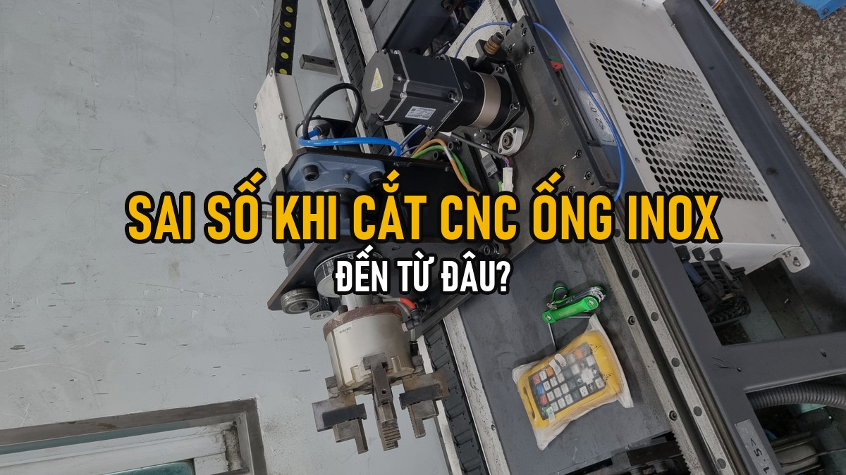 Sai Số Khi Cắt CNC Ống Inox Đến Từ Đâu? Cách Xưởng Đạt Phát Kiểm Soát Dưới 1mm
