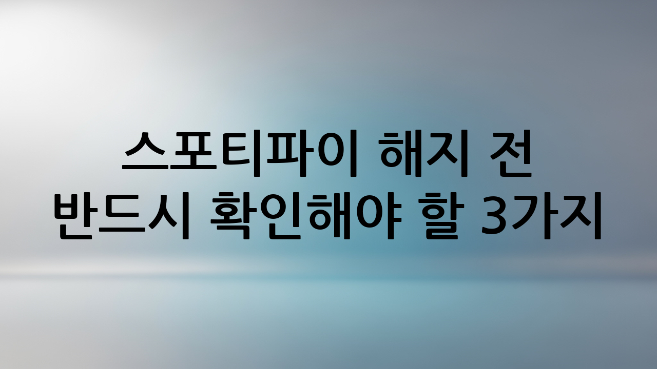 스포티파이 해지 전 반드시 확인해야 할 3가지