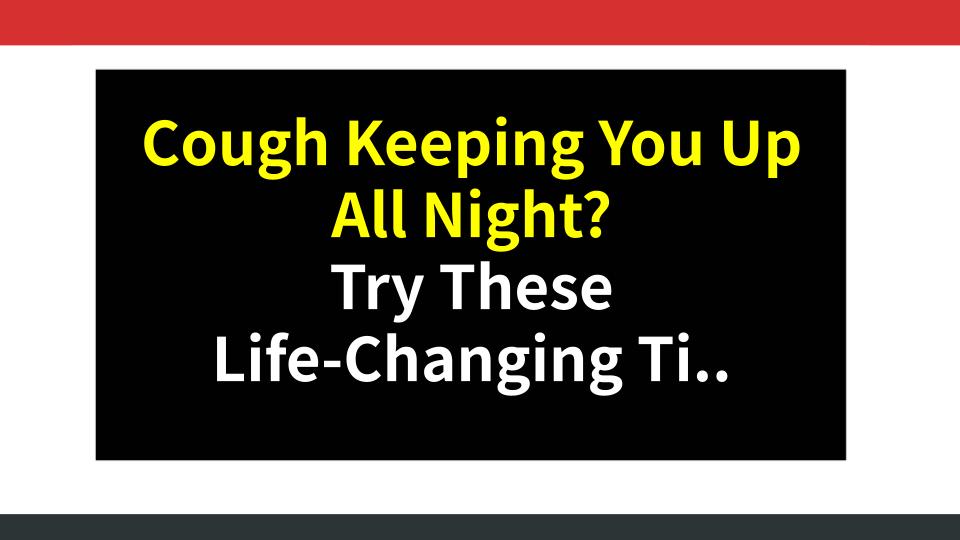 Cough Keeping You Up All Night? Try These Life-Changing Tips Now!