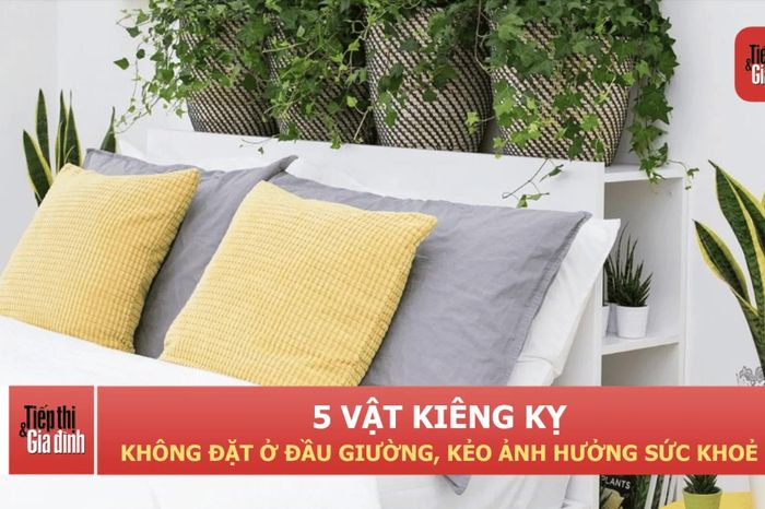 5 vật tuyệt đối không đặt đầu giường kẻo rước xui xẻo, mất ngủ triền miên - Tiếp thị &amp; Gia đình