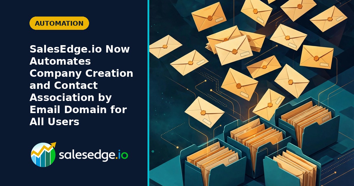 SalesEdge.io Now Automates Company Creation and Contact Association by Email Domain for All Users