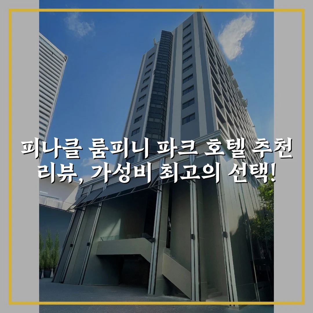 피나클 룸피니 파크 호텔 추천 리뷰, 가성비 최고의 선택!