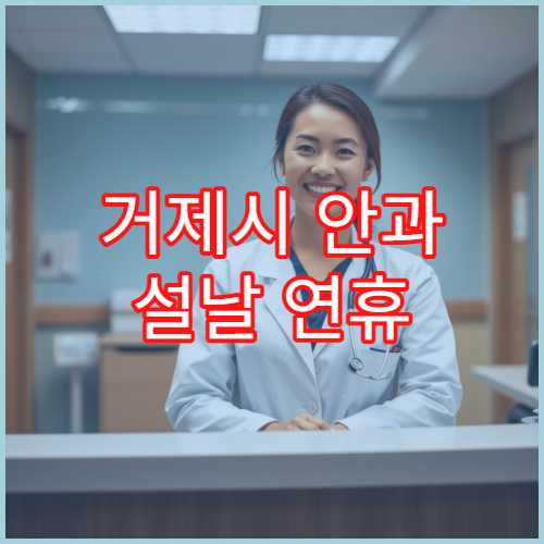 거제시 안과 설날 연휴 진료 병원과 상담예약 정보