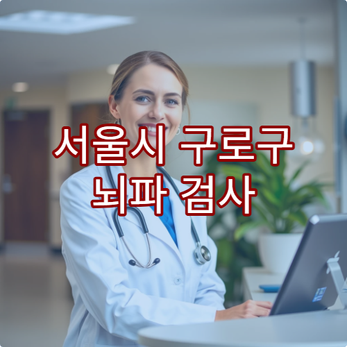 서울시 구로구 뇌파 검사 가능한 신경과 병원 정보