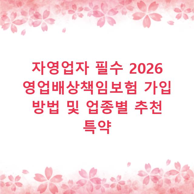 자영업자 필수 2026 영업배상책임보험 가입 방법 및 업종별 추천 특약