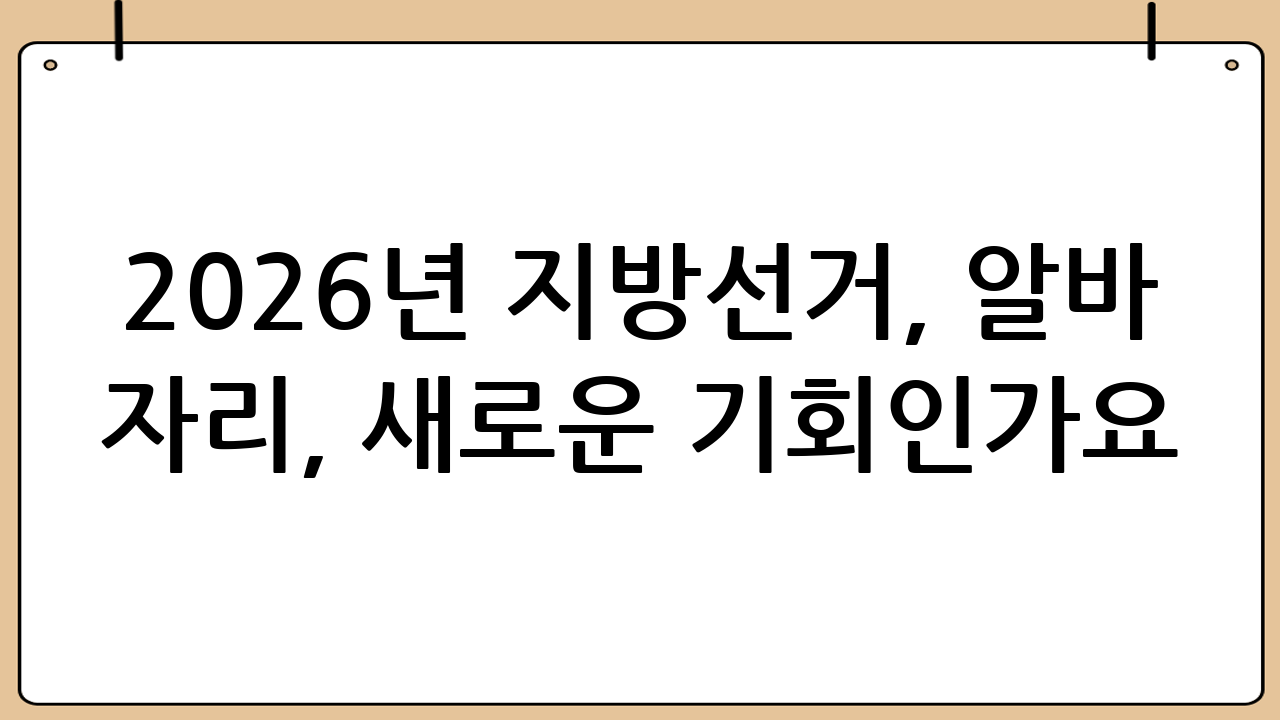 2026년 지방선거, 알바 자리, 새로운 기회인가요?