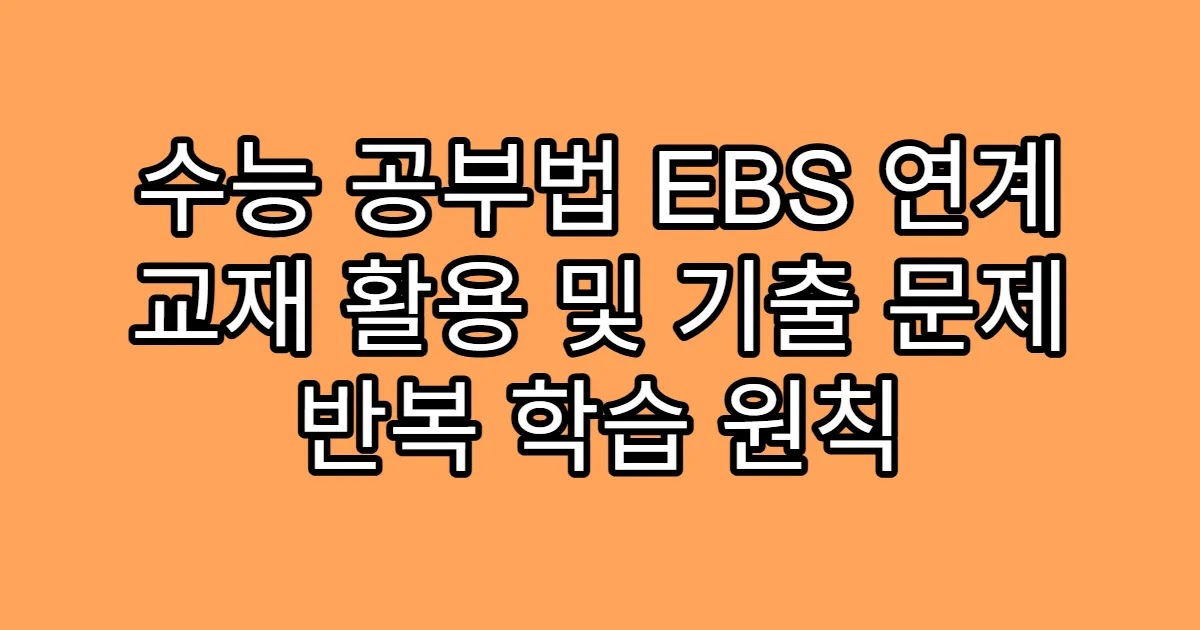 수능 공부법 EBS 연계 교재 활용 및 기출 문제 반복 학습 원칙