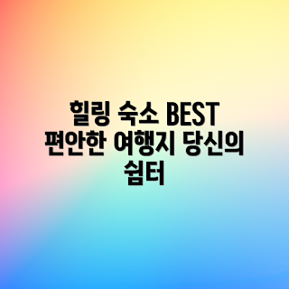 힐링 여행, 편안한 숙소, 힐링 여행 BEST, 숙소 추천, 힐링 여행지