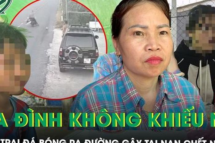 Vụ bé trai đá bóng lăn ra đường gây tai nạn chết người: Gia đình nạn nhân nói 'không muốn làm khó ai' - Báo Sức Khỏe &amp; Đời Sống