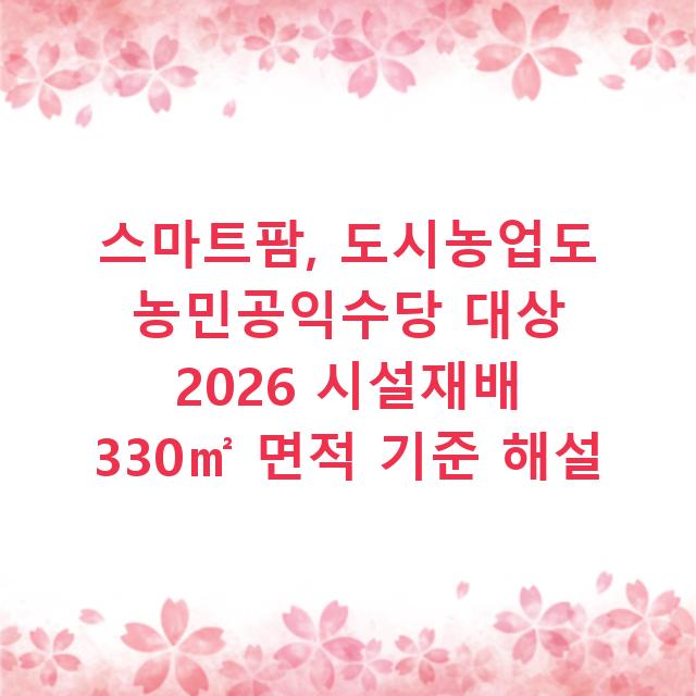 스마트팜, 도시농업도 농민공익수당 대상 2026 시설재배 330㎡ 면적 기준 해설