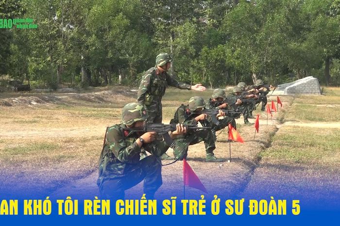 Gian khó tôi rèn chiến sĩ trẻ ở Sư đoàn 5 - Báo Quân Đội Nhân Dân