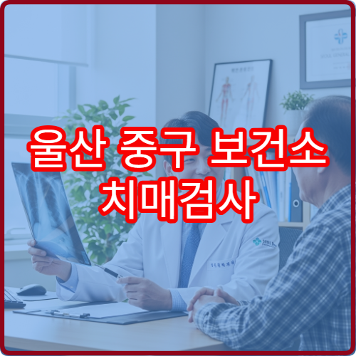 울산 중구 보건소 치매검사 신청 절차와 비용 지원 여부 자세히 알아보기