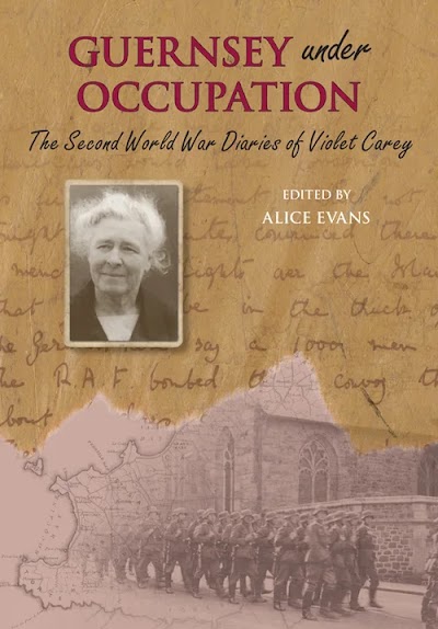 Evans Ed. Guernsey Under Occupation the Second World War Diaries of Violet Carey 2009
