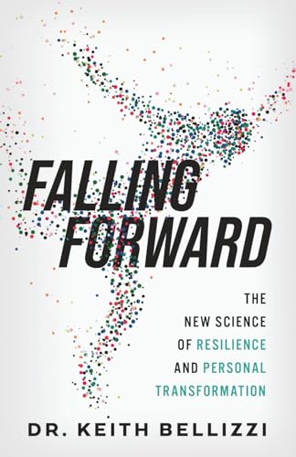 Product image for FALLING FORWARD BY DR. KEITH BELLIZZI: The New Science of Resilience and Personal Transformation.