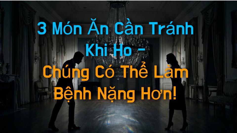 3 Món Ăn Cần Tránh Khi Ho - Chúng Có Thể Làm Bệnh Nặng Hơn!