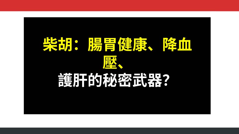 柴胡：腸胃健康、降血壓、護肝的秘密武器？