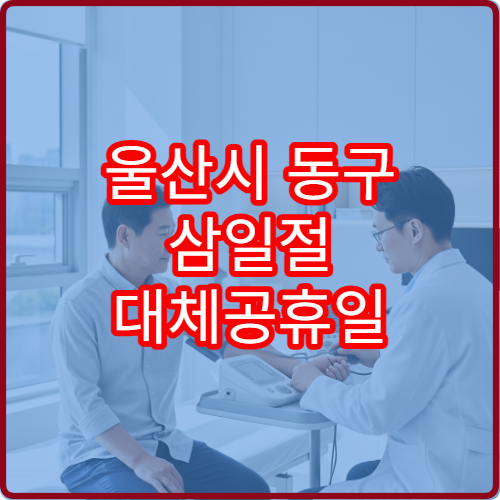 울산시 동구 삼일절 대체공휴일 포함 병원 운영 정보, 연휴 진료 가능 여부 확인