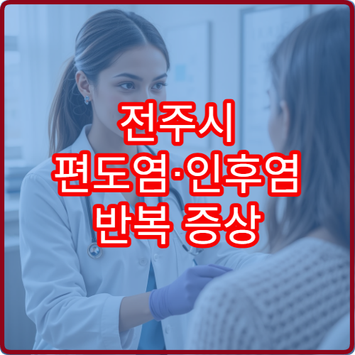 전주시 편도염·인후염 반복 증상 진단과 치료 병원 정보