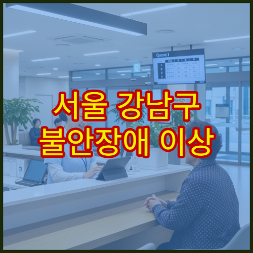 서울 강남구 불안장애 이상 증상 심리상담 가능한 전문 병원