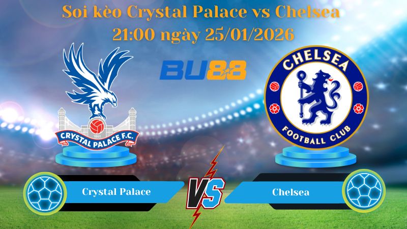 Soi kèo Crystal Palace vs Chelsea 21:00 ngày 25/01/2026