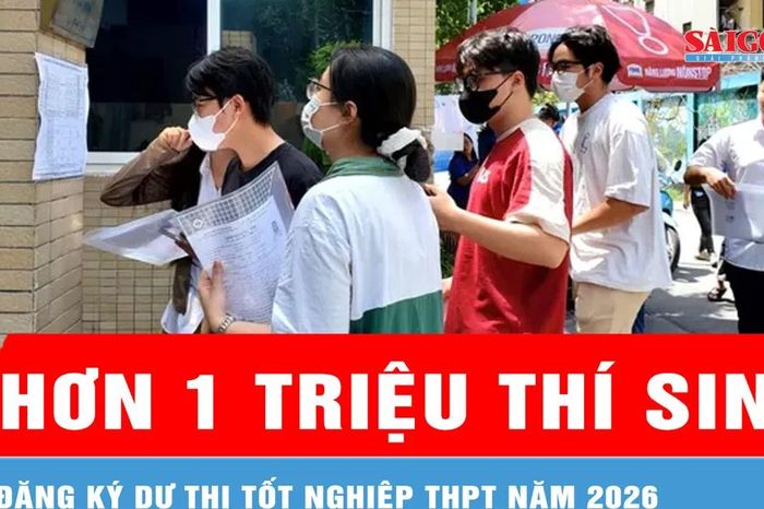 Đã có hơn 1 triệu thí sinh đăng ký dự thi tốt nghiệp THPT năm 2026 - Báo Sài Gòn Giải Phóng