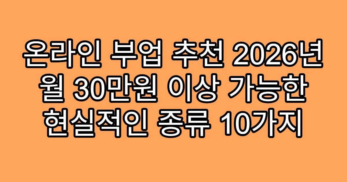 온라인 부업 추천 2026년 월 30만원 이상 가능한 현실적인 종류 10가지