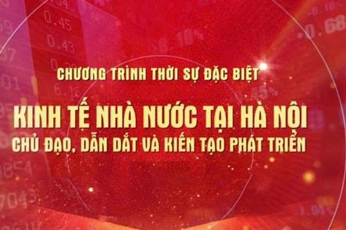 Đón xem chương trình Thời sự đặc biệt 'Kinh tế Nhà nước tại Hà Nội – Chủ đạo, dẫn dắt và kiến tạo phát triển' - Báo Hà Nội Mới