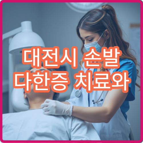 대전시 손발 다한증 치료와 다한증 수술 상담 가능한 병원 안내