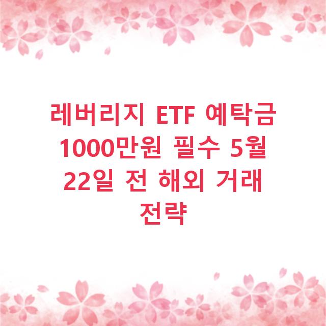 레버리지 ETF 예탁금 1000만원 필수 5월 22일 전 해외 거래 전략