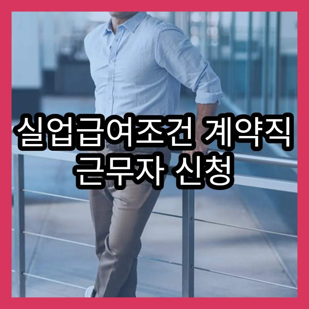 실업급여조건 계약직 근무자 신청 시 주의할 점