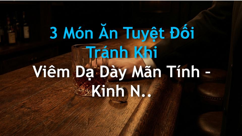 3 Món Ăn Tuyệt Đối Tránh Khi Viêm Dạ Dày Mãn Tính – Kinh Nghiệm & Khoa Học