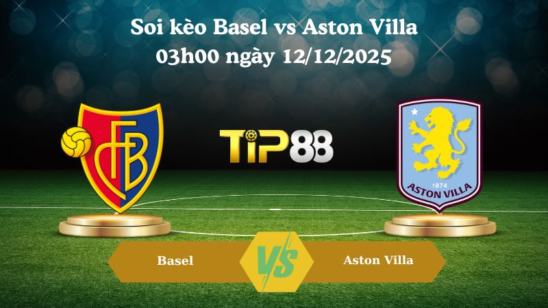 soi kèo Basel vs Aston Villa 03h00 ngày 12/12/2025