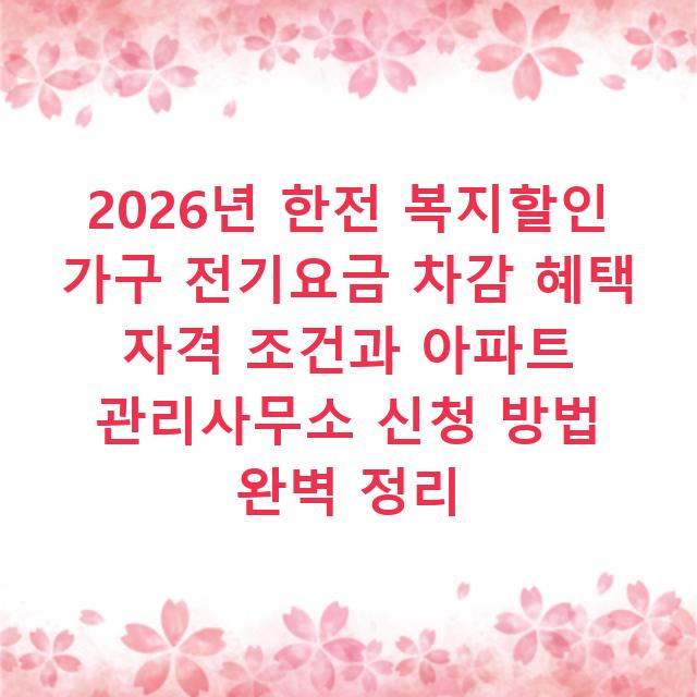 2026년 한전 복지할인 가구 전기요금 차감 혜택 자격 조건과 아파트 관리사무소 신청 방법 완벽 정리