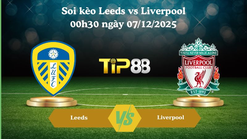 soi kèo Leeds vs Liverpool 00h30 ngày 07/12/2025