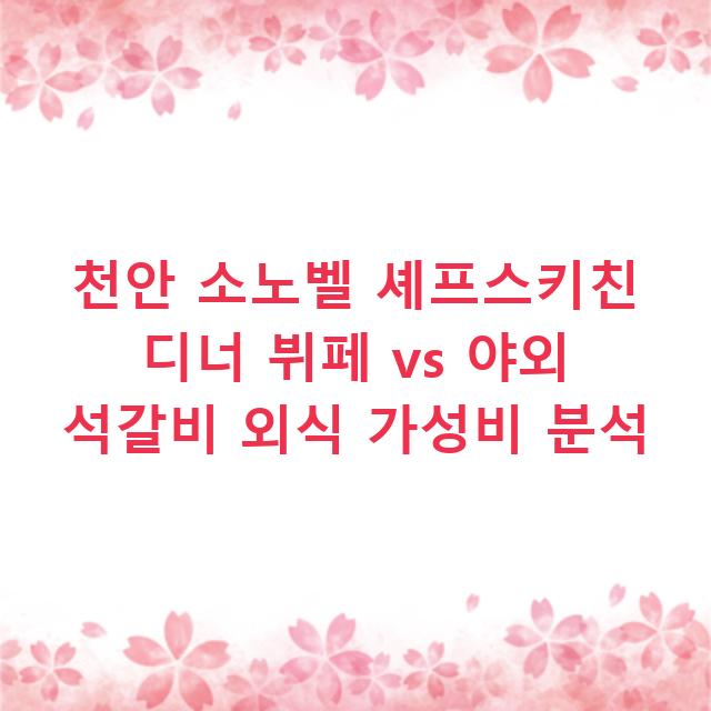 천안 소노벨 셰프스키친 디너 뷔페 vs 야외 석갈비 외식 가성비 분석