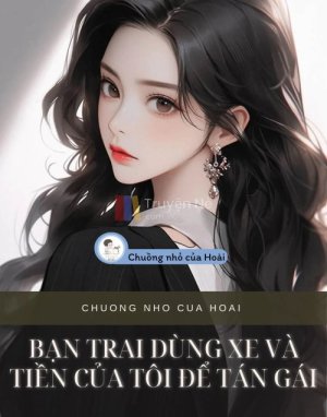 BẠN TRAI DÙNG XE VÀ TIỀN CỦA TÔI ĐỂ TÁN GÁI