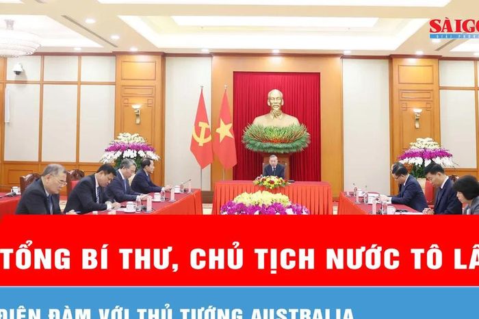 Tổng Bí thư, Chủ tịch nước Tô Lâm điện đàm với Thủ tướng Australia - Báo Sài Gòn Giải Phóng