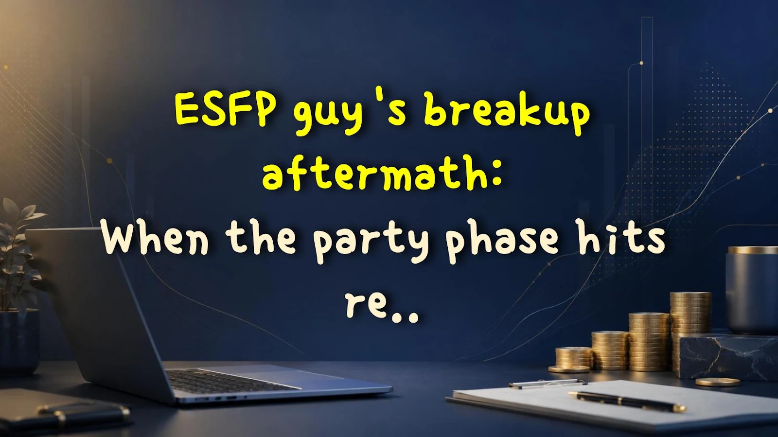 ESFP guy's breakup aftermath: When the party phase hits reality