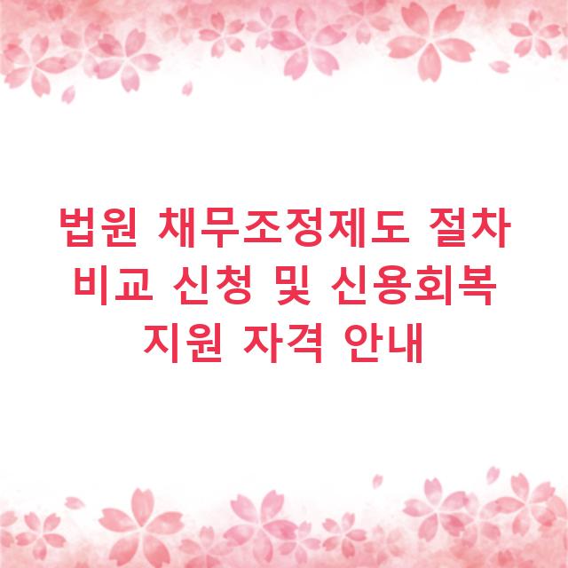 법원 채무조정제도 절차 비교 신청 및 신용회복 지원 자격 안내