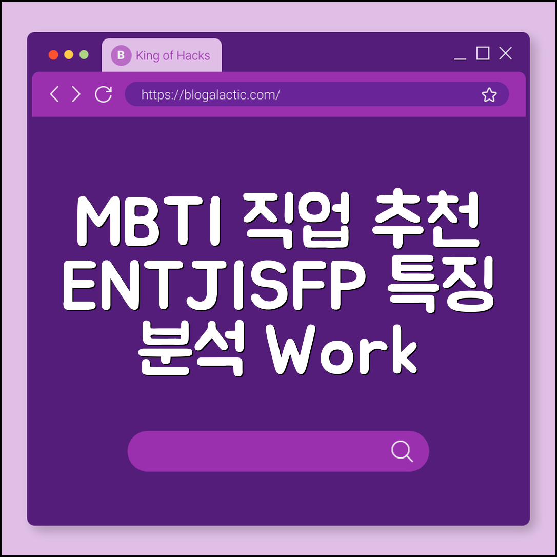 MBTI 유형별 직업 추천 및 업무 스타일 궁합 분석 (ENTJ 특징, ISFP 진로, 조직 생활 적응)