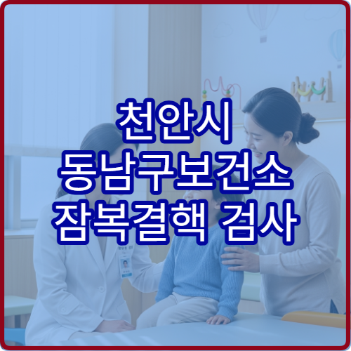 천안시 동남구보건소 잠복결핵 검사 어디서 받나 검사 절차 안내