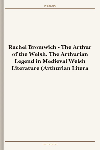 The Arthur of the Welsh. The Arthurian Legend in Medieval Welsh Literature (Arthurian Literature in the Middle Ages)