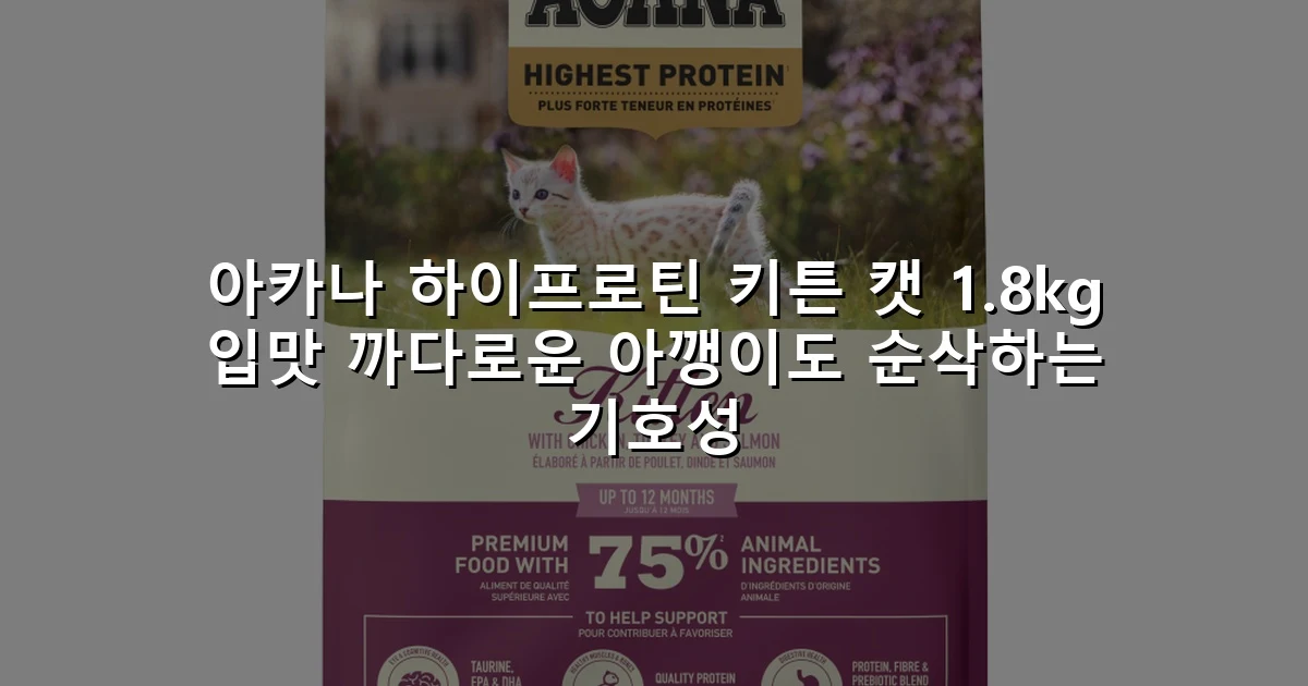 아카나 하이프로틴 키튼 캣 1.8kg 입맛 까다로운 아깽이도 순삭하는 기호성